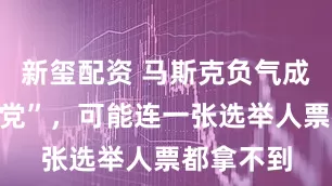 新玺配资 马斯克负气成立“美国党”，可能连一张选举人票都拿不到